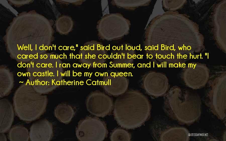 Katherine Catmull Quotes: Well, I Don't Care, Said Bird Out Loud, Said Bird, Who Cared So Much That She Couldn't Bear To Touch