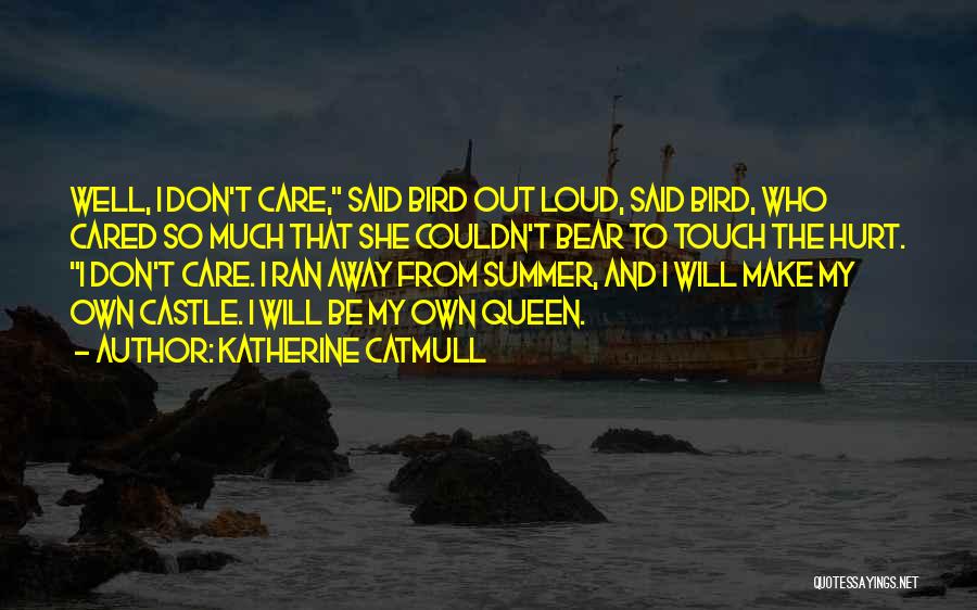 Katherine Catmull Quotes: Well, I Don't Care, Said Bird Out Loud, Said Bird, Who Cared So Much That She Couldn't Bear To Touch