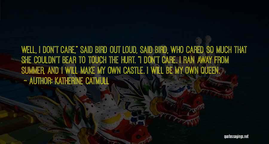 Katherine Catmull Quotes: Well, I Don't Care, Said Bird Out Loud, Said Bird, Who Cared So Much That She Couldn't Bear To Touch