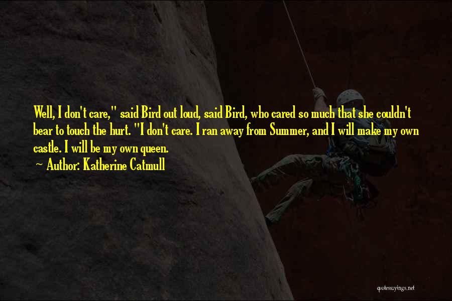 Katherine Catmull Quotes: Well, I Don't Care, Said Bird Out Loud, Said Bird, Who Cared So Much That She Couldn't Bear To Touch