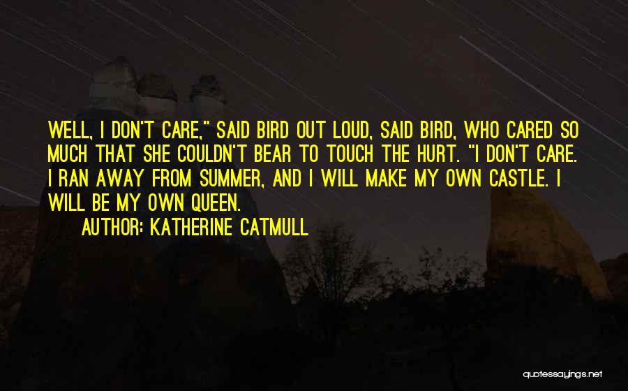 Katherine Catmull Quotes: Well, I Don't Care, Said Bird Out Loud, Said Bird, Who Cared So Much That She Couldn't Bear To Touch