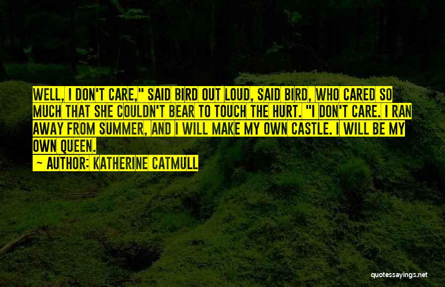 Katherine Catmull Quotes: Well, I Don't Care, Said Bird Out Loud, Said Bird, Who Cared So Much That She Couldn't Bear To Touch