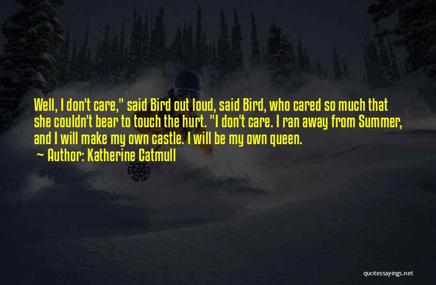 Katherine Catmull Quotes: Well, I Don't Care, Said Bird Out Loud, Said Bird, Who Cared So Much That She Couldn't Bear To Touch