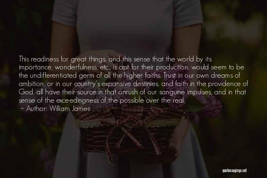 William James Quotes: This Readiness For Great Things, And This Sense That The World By Its Importance, Wonderfulness, Etc., Is Apt For Their