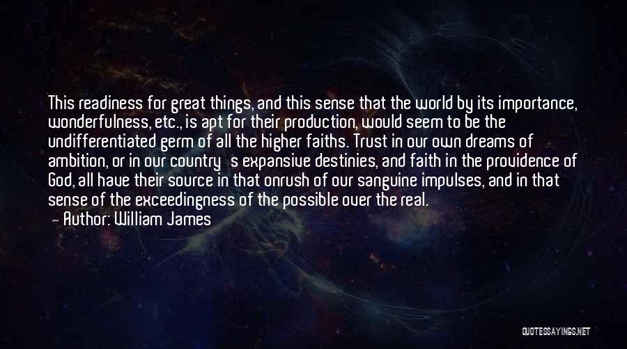 William James Quotes: This Readiness For Great Things, And This Sense That The World By Its Importance, Wonderfulness, Etc., Is Apt For Their