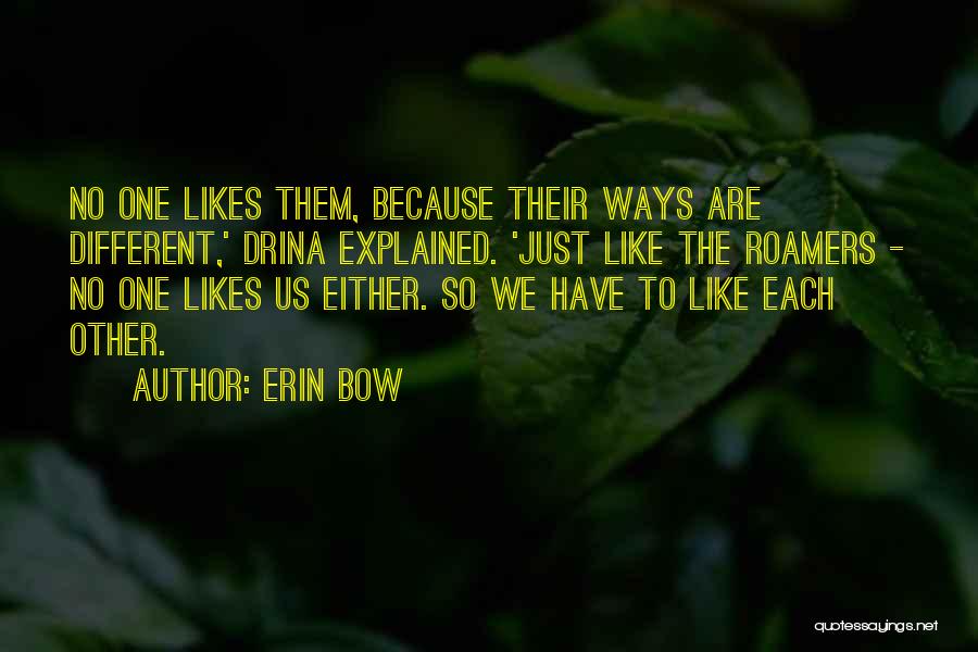 Erin Bow Quotes: No One Likes Them, Because Their Ways Are Different,' Drina Explained. 'just Like The Roamers - No One Likes Us