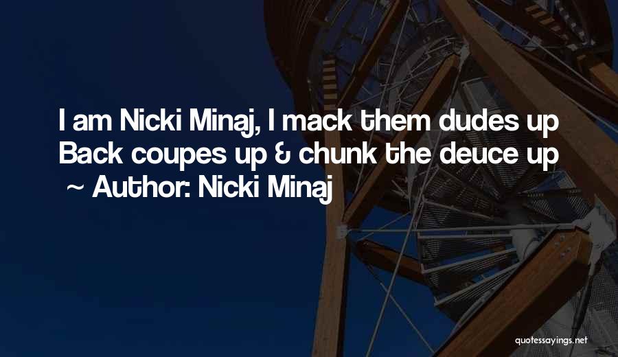 Nicki Minaj Quotes: I Am Nicki Minaj, I Mack Them Dudes Up Back Coupes Up & Chunk The Deuce Up