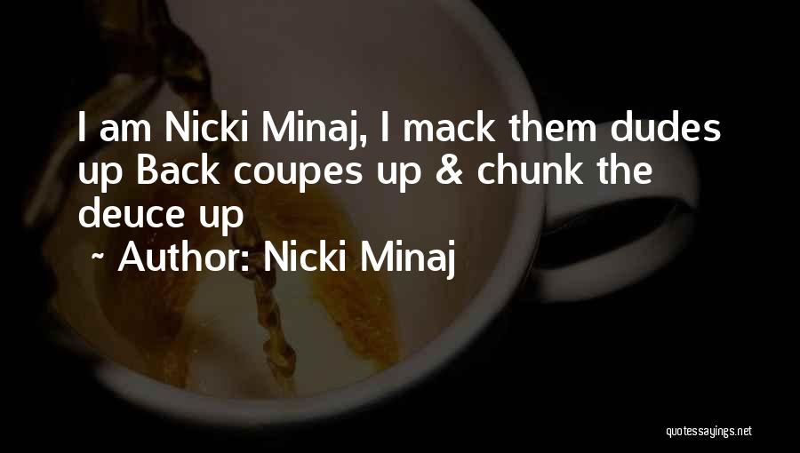 Nicki Minaj Quotes: I Am Nicki Minaj, I Mack Them Dudes Up Back Coupes Up & Chunk The Deuce Up