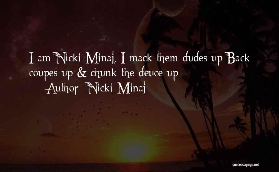 Nicki Minaj Quotes: I Am Nicki Minaj, I Mack Them Dudes Up Back Coupes Up & Chunk The Deuce Up