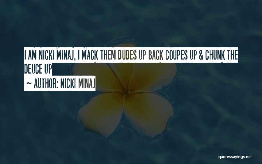 Nicki Minaj Quotes: I Am Nicki Minaj, I Mack Them Dudes Up Back Coupes Up & Chunk The Deuce Up