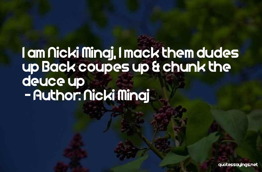 Nicki Minaj Quotes: I Am Nicki Minaj, I Mack Them Dudes Up Back Coupes Up & Chunk The Deuce Up