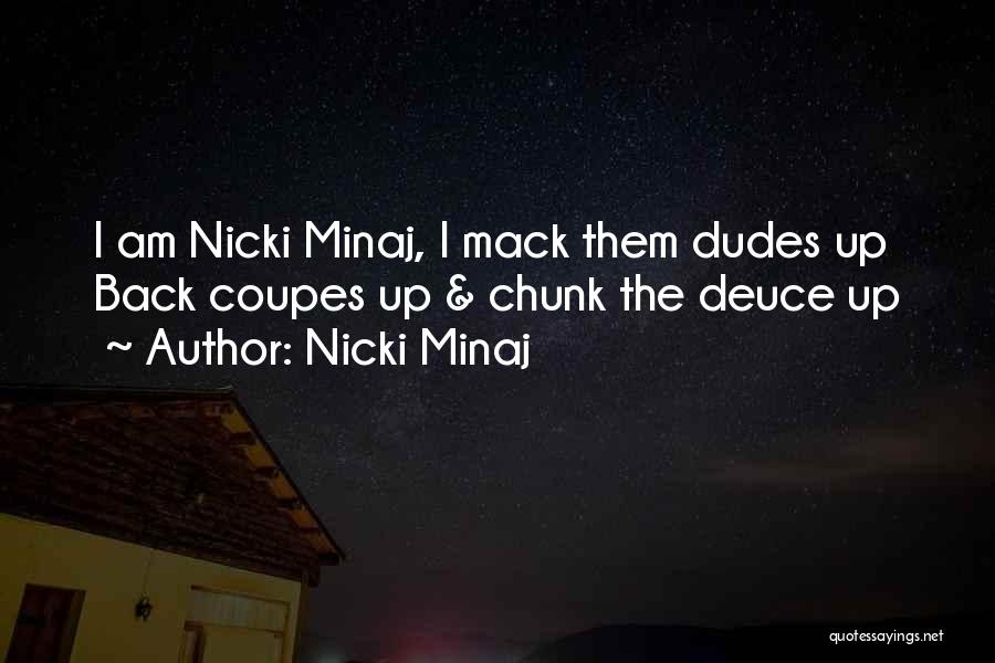 Nicki Minaj Quotes: I Am Nicki Minaj, I Mack Them Dudes Up Back Coupes Up & Chunk The Deuce Up