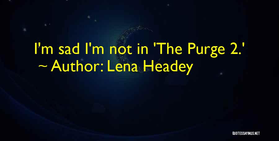 Lena Headey Quotes: I'm Sad I'm Not In 'the Purge 2.'