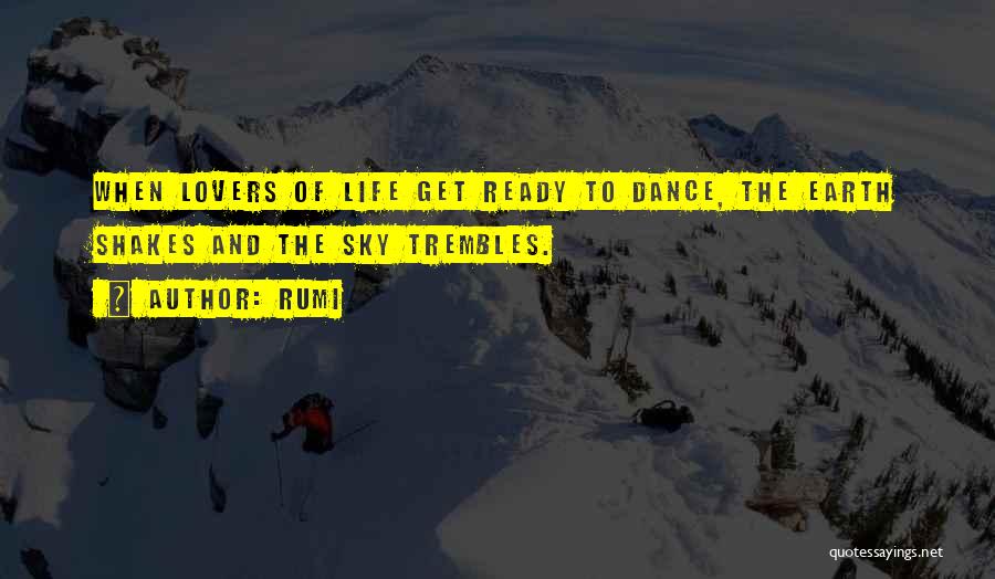 Rumi Quotes: When Lovers Of Life Get Ready To Dance, The Earth Shakes And The Sky Trembles.