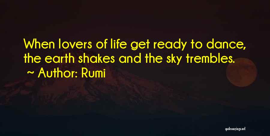 Rumi Quotes: When Lovers Of Life Get Ready To Dance, The Earth Shakes And The Sky Trembles.