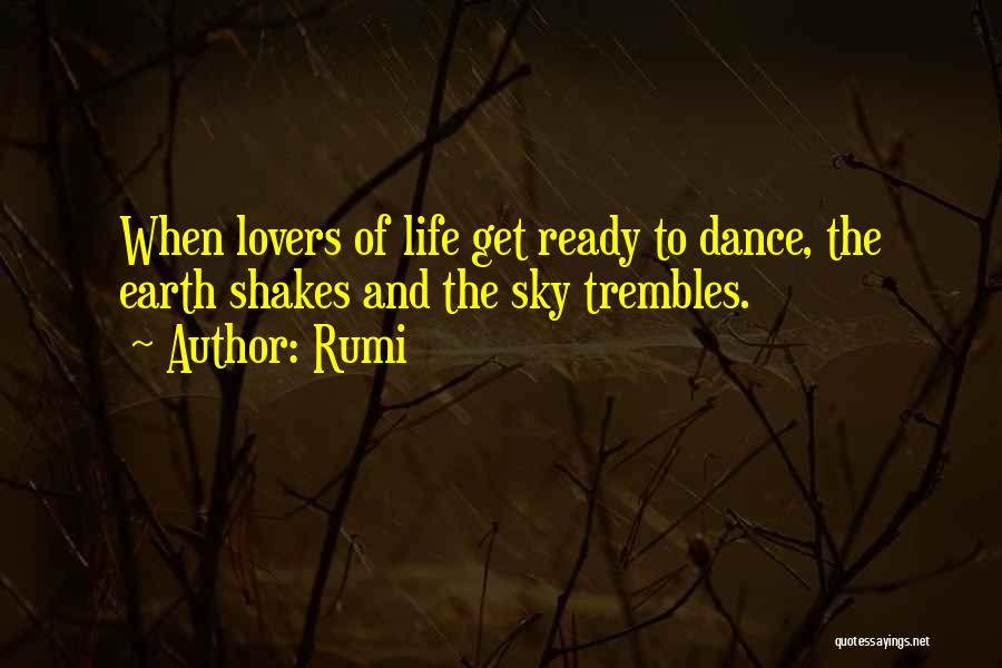 Rumi Quotes: When Lovers Of Life Get Ready To Dance, The Earth Shakes And The Sky Trembles.