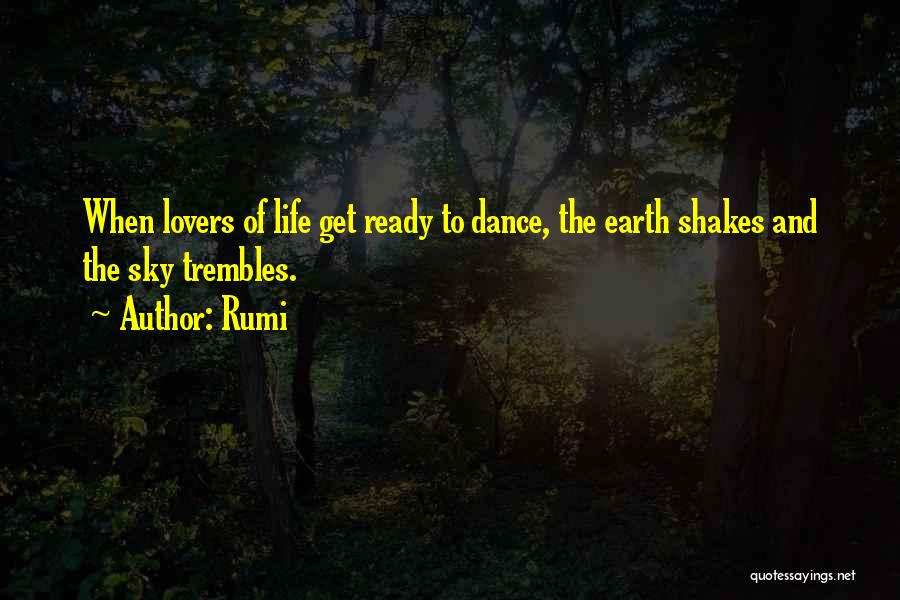 Rumi Quotes: When Lovers Of Life Get Ready To Dance, The Earth Shakes And The Sky Trembles.