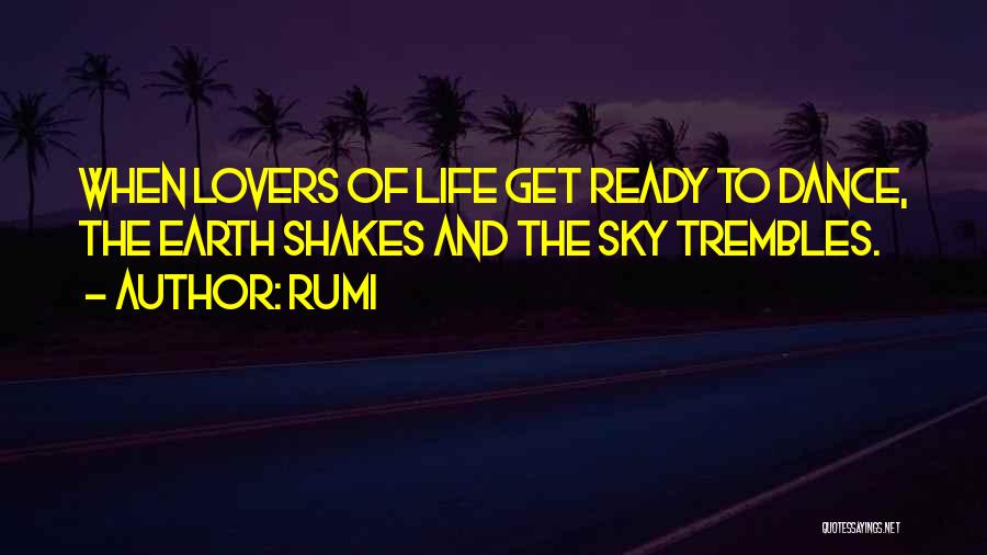 Rumi Quotes: When Lovers Of Life Get Ready To Dance, The Earth Shakes And The Sky Trembles.
