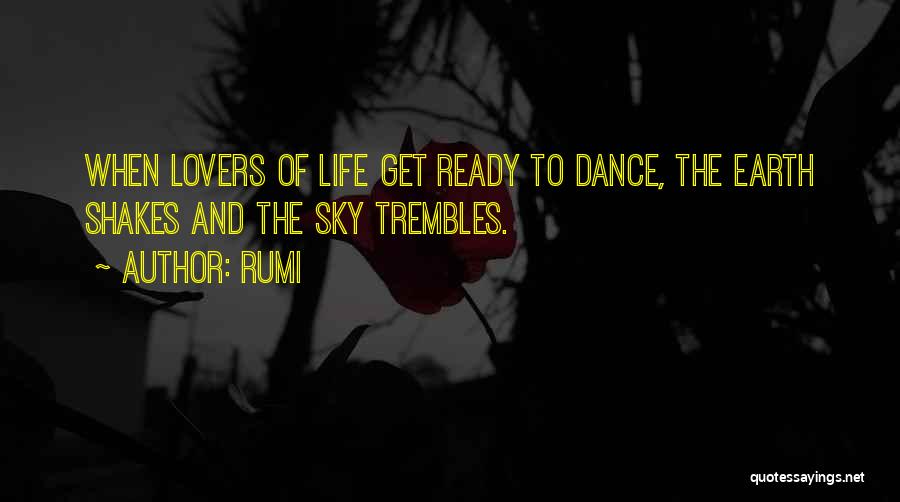 Rumi Quotes: When Lovers Of Life Get Ready To Dance, The Earth Shakes And The Sky Trembles.