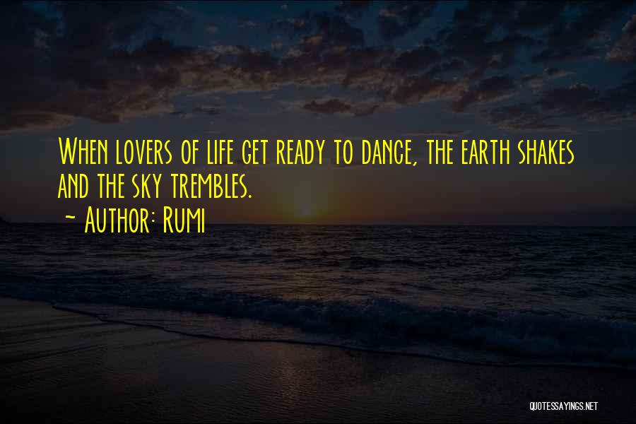 Rumi Quotes: When Lovers Of Life Get Ready To Dance, The Earth Shakes And The Sky Trembles.