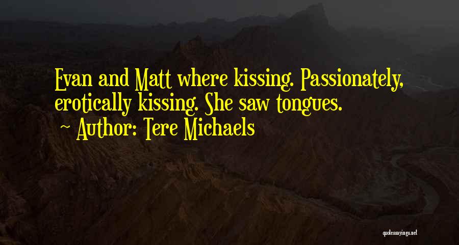 Tere Michaels Quotes: Evan And Matt Where Kissing. Passionately, Erotically Kissing. She Saw Tongues.