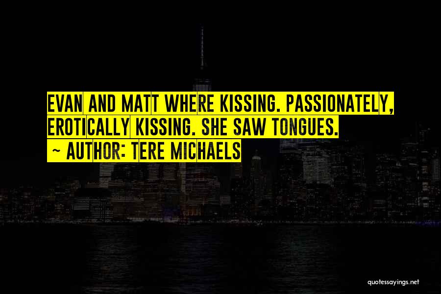 Tere Michaels Quotes: Evan And Matt Where Kissing. Passionately, Erotically Kissing. She Saw Tongues.