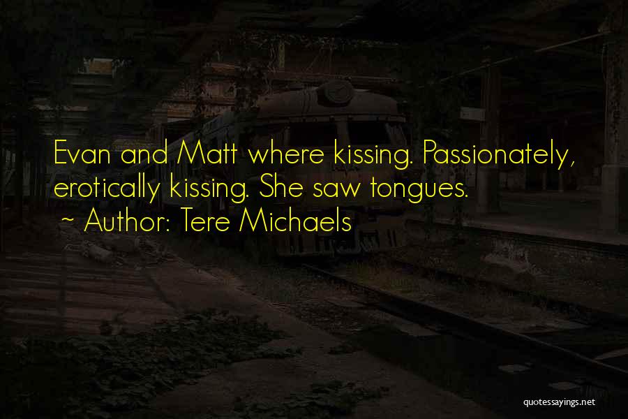 Tere Michaels Quotes: Evan And Matt Where Kissing. Passionately, Erotically Kissing. She Saw Tongues.