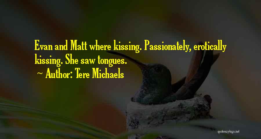 Tere Michaels Quotes: Evan And Matt Where Kissing. Passionately, Erotically Kissing. She Saw Tongues.