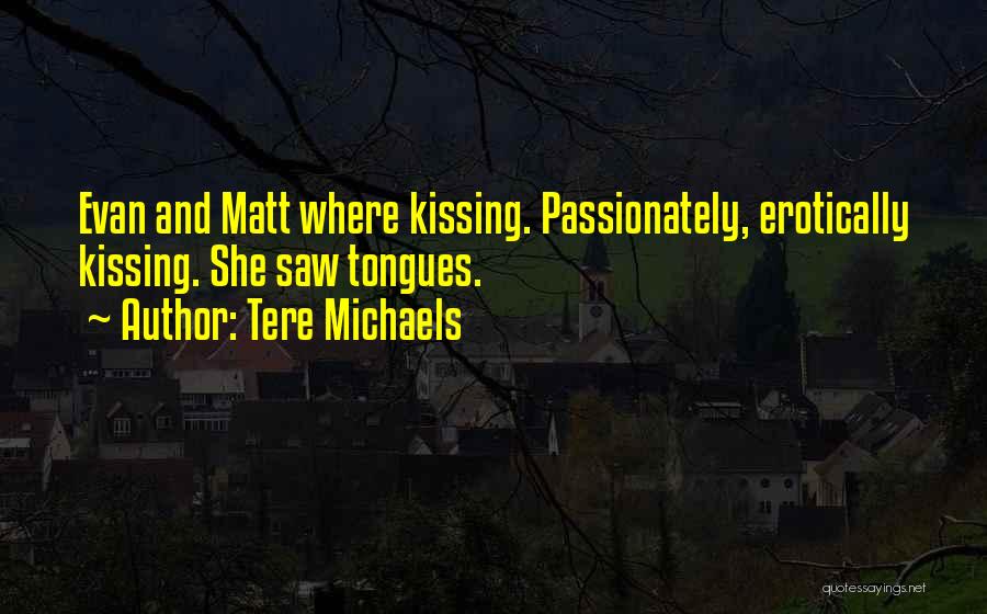 Tere Michaels Quotes: Evan And Matt Where Kissing. Passionately, Erotically Kissing. She Saw Tongues.