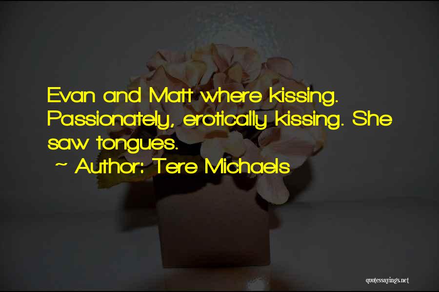 Tere Michaels Quotes: Evan And Matt Where Kissing. Passionately, Erotically Kissing. She Saw Tongues.