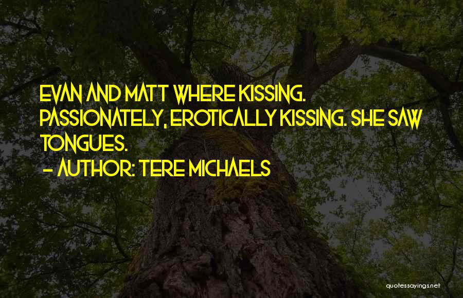 Tere Michaels Quotes: Evan And Matt Where Kissing. Passionately, Erotically Kissing. She Saw Tongues.