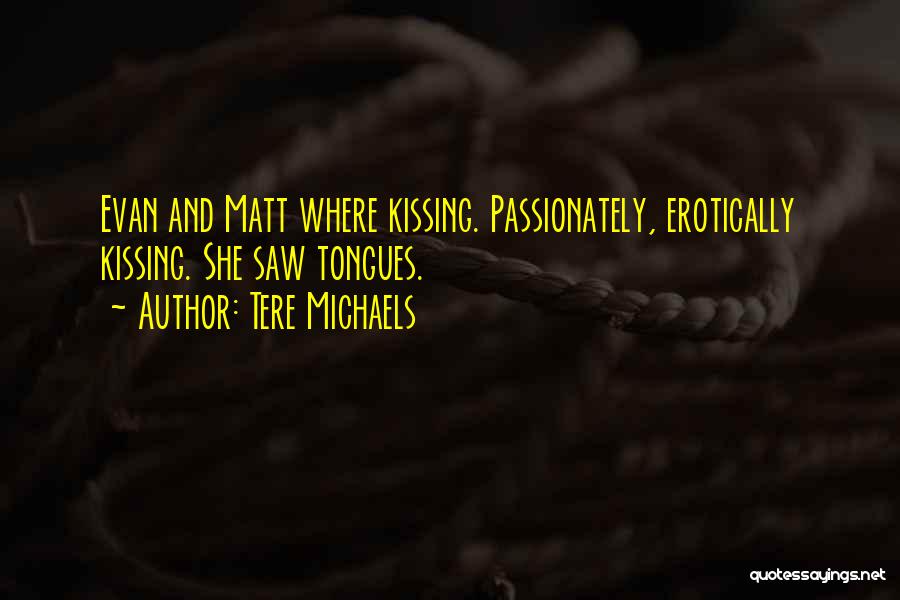 Tere Michaels Quotes: Evan And Matt Where Kissing. Passionately, Erotically Kissing. She Saw Tongues.