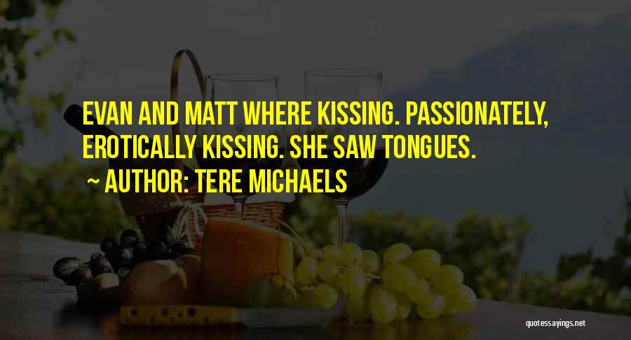 Tere Michaels Quotes: Evan And Matt Where Kissing. Passionately, Erotically Kissing. She Saw Tongues.