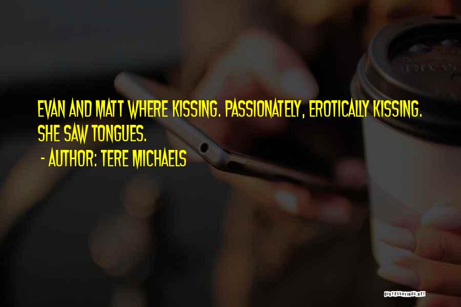 Tere Michaels Quotes: Evan And Matt Where Kissing. Passionately, Erotically Kissing. She Saw Tongues.