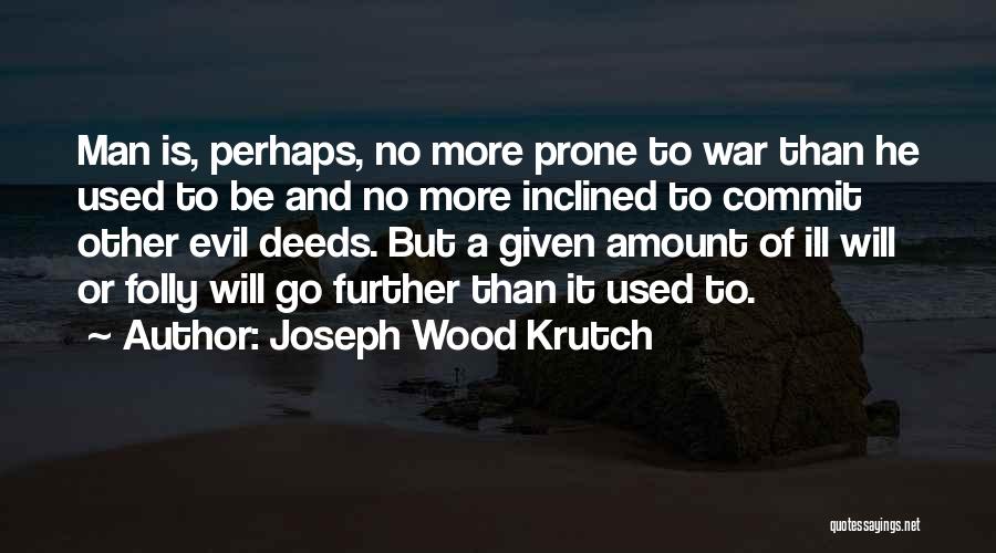 Joseph Wood Krutch Quotes: Man Is, Perhaps, No More Prone To War Than He Used To Be And No More Inclined To Commit Other