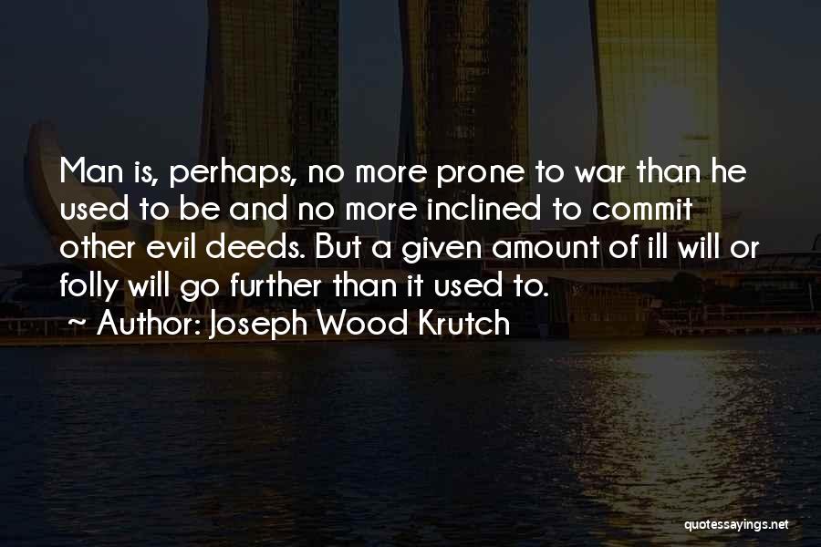 Joseph Wood Krutch Quotes: Man Is, Perhaps, No More Prone To War Than He Used To Be And No More Inclined To Commit Other