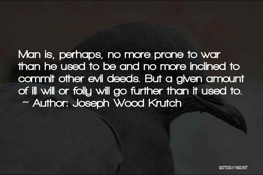 Joseph Wood Krutch Quotes: Man Is, Perhaps, No More Prone To War Than He Used To Be And No More Inclined To Commit Other