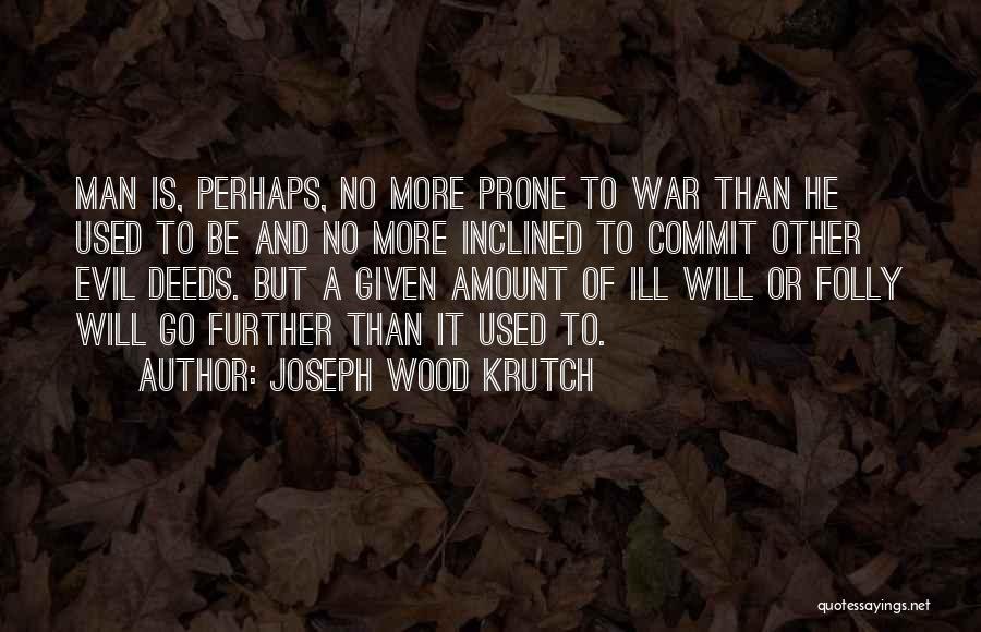 Joseph Wood Krutch Quotes: Man Is, Perhaps, No More Prone To War Than He Used To Be And No More Inclined To Commit Other