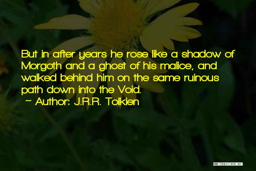 J.R.R. Tolkien Quotes: But In After Years He Rose Like A Shadow Of Morgoth And A Ghost Of His Malice, And Walked Behind