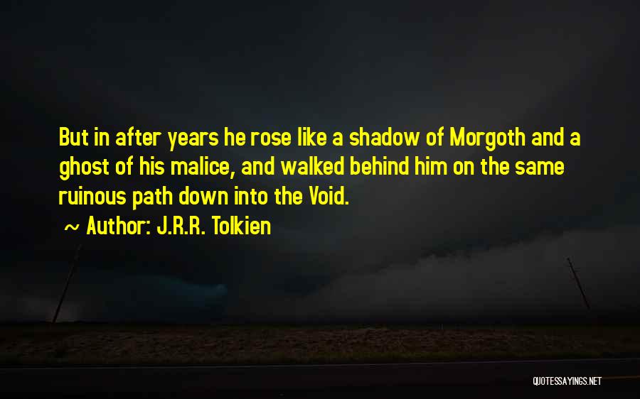 J.R.R. Tolkien Quotes: But In After Years He Rose Like A Shadow Of Morgoth And A Ghost Of His Malice, And Walked Behind