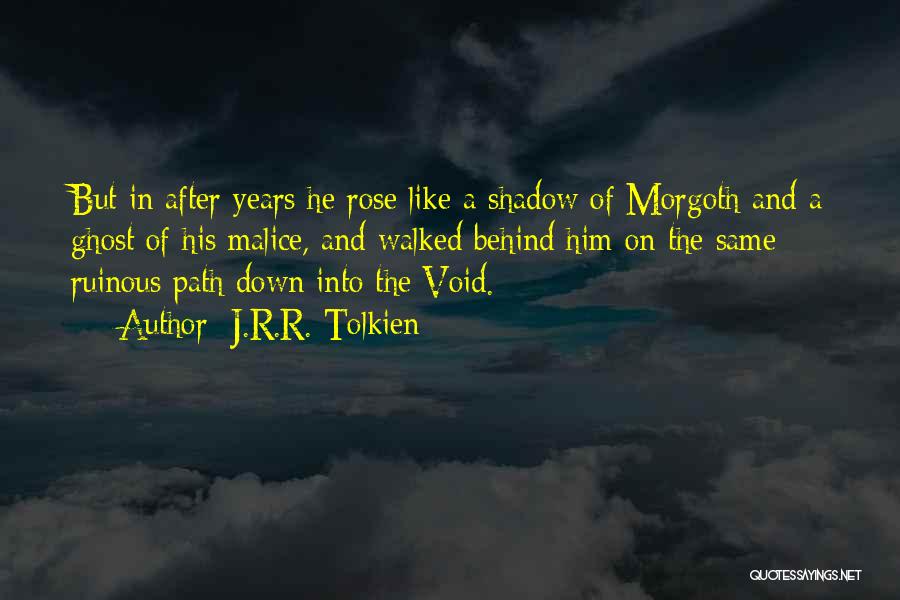 J.R.R. Tolkien Quotes: But In After Years He Rose Like A Shadow Of Morgoth And A Ghost Of His Malice, And Walked Behind