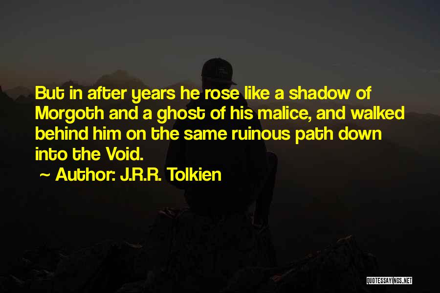 J.R.R. Tolkien Quotes: But In After Years He Rose Like A Shadow Of Morgoth And A Ghost Of His Malice, And Walked Behind