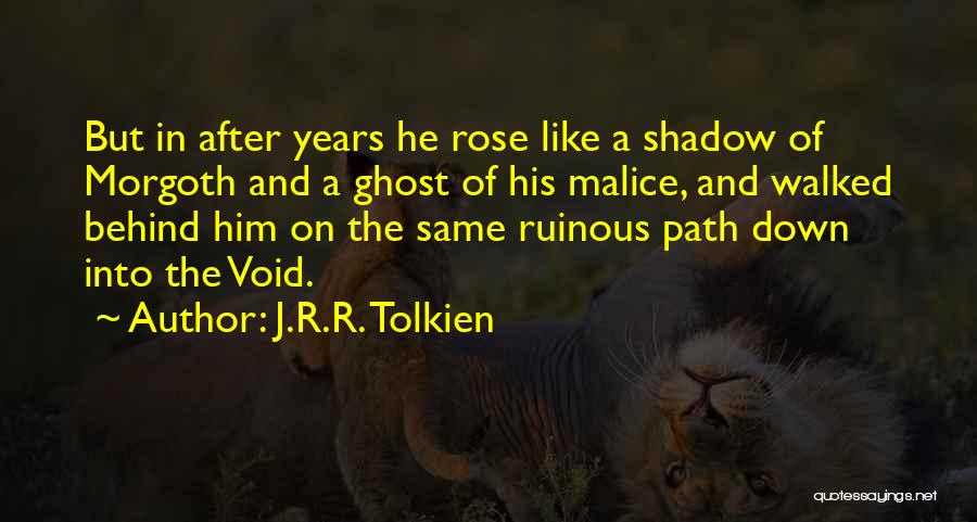 J.R.R. Tolkien Quotes: But In After Years He Rose Like A Shadow Of Morgoth And A Ghost Of His Malice, And Walked Behind