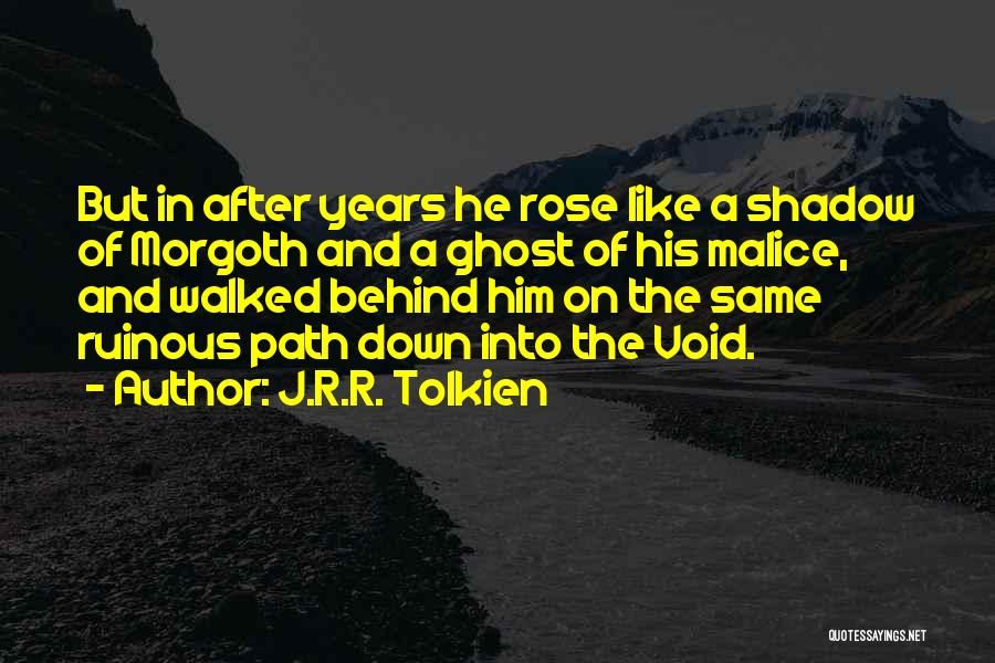 J.R.R. Tolkien Quotes: But In After Years He Rose Like A Shadow Of Morgoth And A Ghost Of His Malice, And Walked Behind