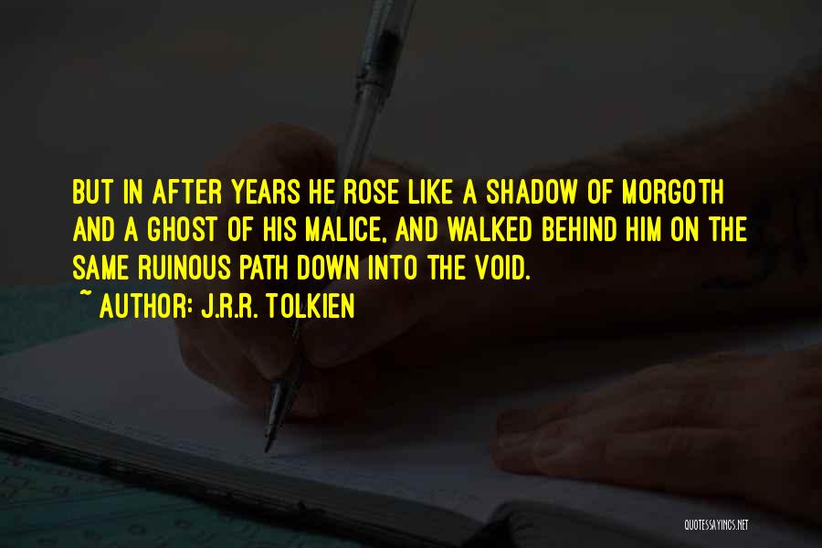 J.R.R. Tolkien Quotes: But In After Years He Rose Like A Shadow Of Morgoth And A Ghost Of His Malice, And Walked Behind