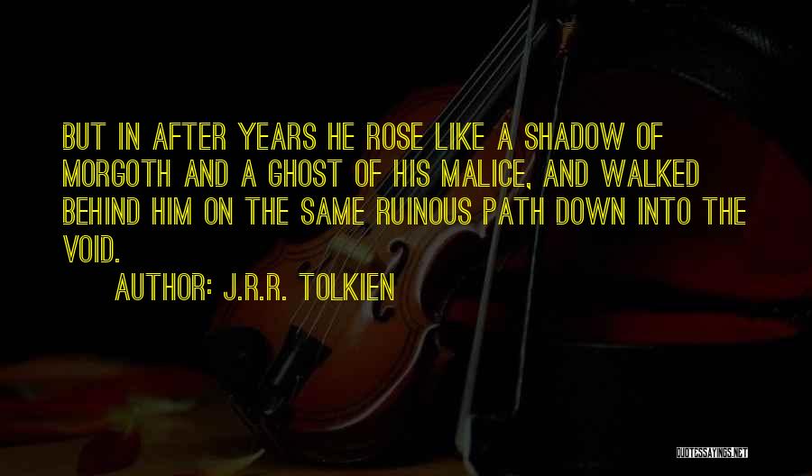 J.R.R. Tolkien Quotes: But In After Years He Rose Like A Shadow Of Morgoth And A Ghost Of His Malice, And Walked Behind