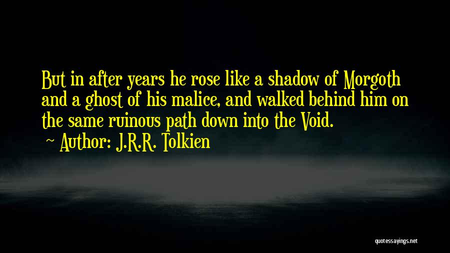 J.R.R. Tolkien Quotes: But In After Years He Rose Like A Shadow Of Morgoth And A Ghost Of His Malice, And Walked Behind