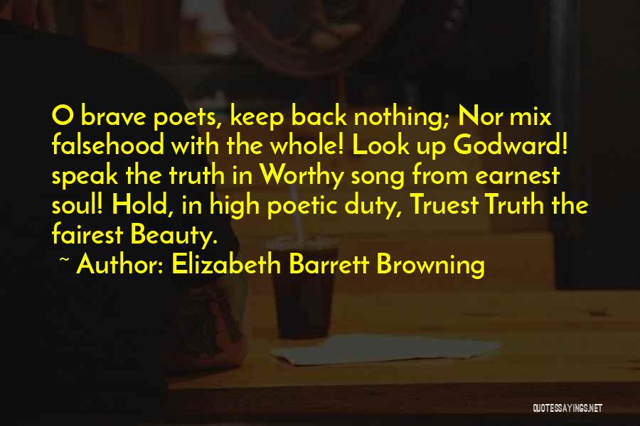 Elizabeth Barrett Browning Quotes: O Brave Poets, Keep Back Nothing; Nor Mix Falsehood With The Whole! Look Up Godward! Speak The Truth In Worthy