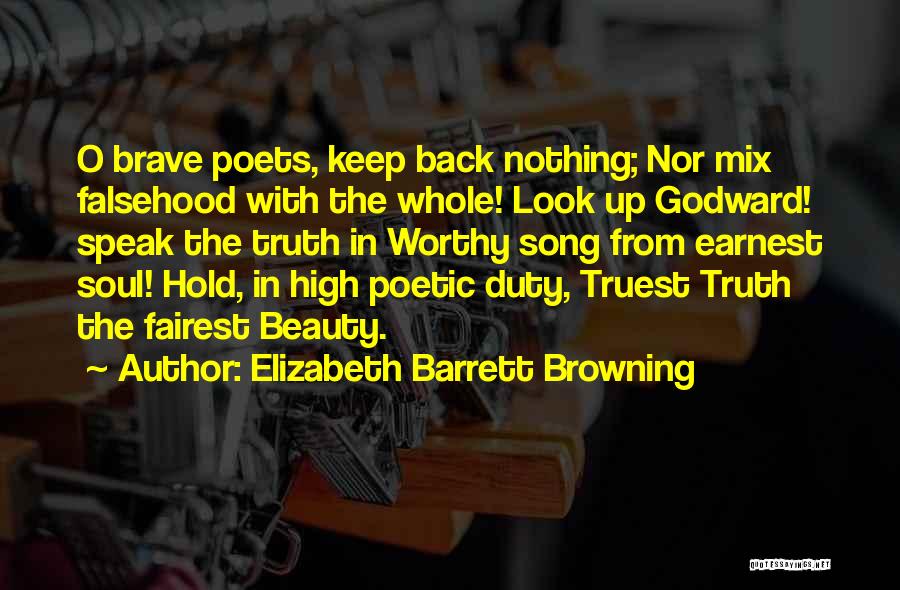 Elizabeth Barrett Browning Quotes: O Brave Poets, Keep Back Nothing; Nor Mix Falsehood With The Whole! Look Up Godward! Speak The Truth In Worthy
