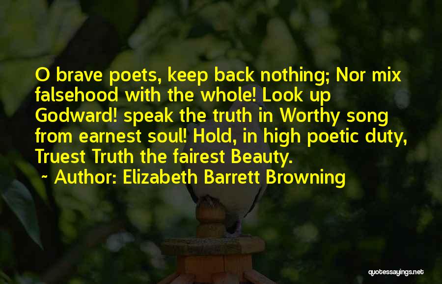 Elizabeth Barrett Browning Quotes: O Brave Poets, Keep Back Nothing; Nor Mix Falsehood With The Whole! Look Up Godward! Speak The Truth In Worthy